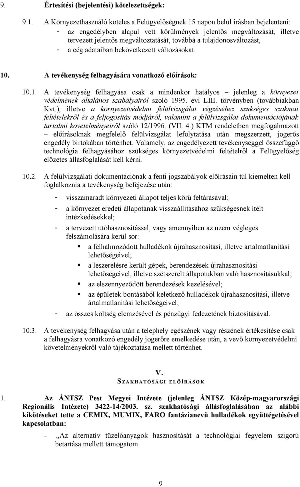 a tulajdonosváltozást, - a cég adataiban bekövetkezett változásokat. 10. A tevékenység felhagyására vonatkozó előírások: 10.1. A tevékenység felhagyása csak a mindenkor hatályos jelenleg a környezet védelmének általános szabályairól szóló 1995.