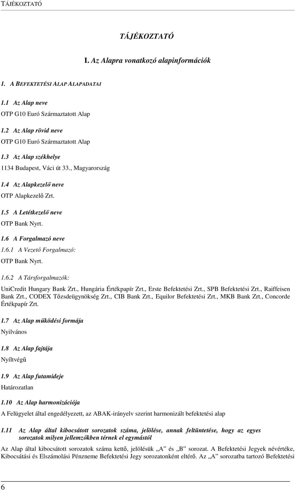 6.1 A Vezető Forgalmazó: OTP Bank Nyrt. 1.6.2 A Társforgalmazók: UniCredit Hungary Bank Zrt., Hungária Értékpapír Zrt., Erste Befektetési Zrt., SPB Befektetési Zrt., Raiffeisen Bank Zrt.