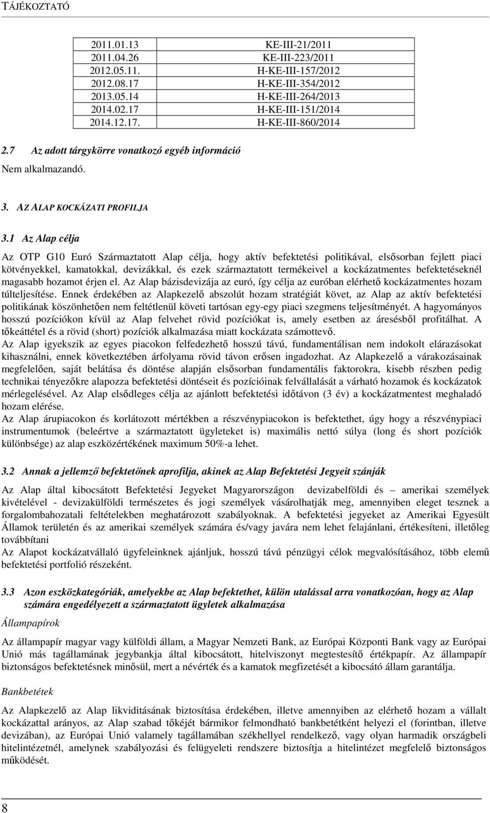 1 Az Alap célja Az OTP G10 Euró Származtatott Alap célja, hogy aktív befektetési politikával, elsősorban fejlett piaci kötvényekkel, kamatokkal, devizákkal, és ezek származtatott termékeivel a