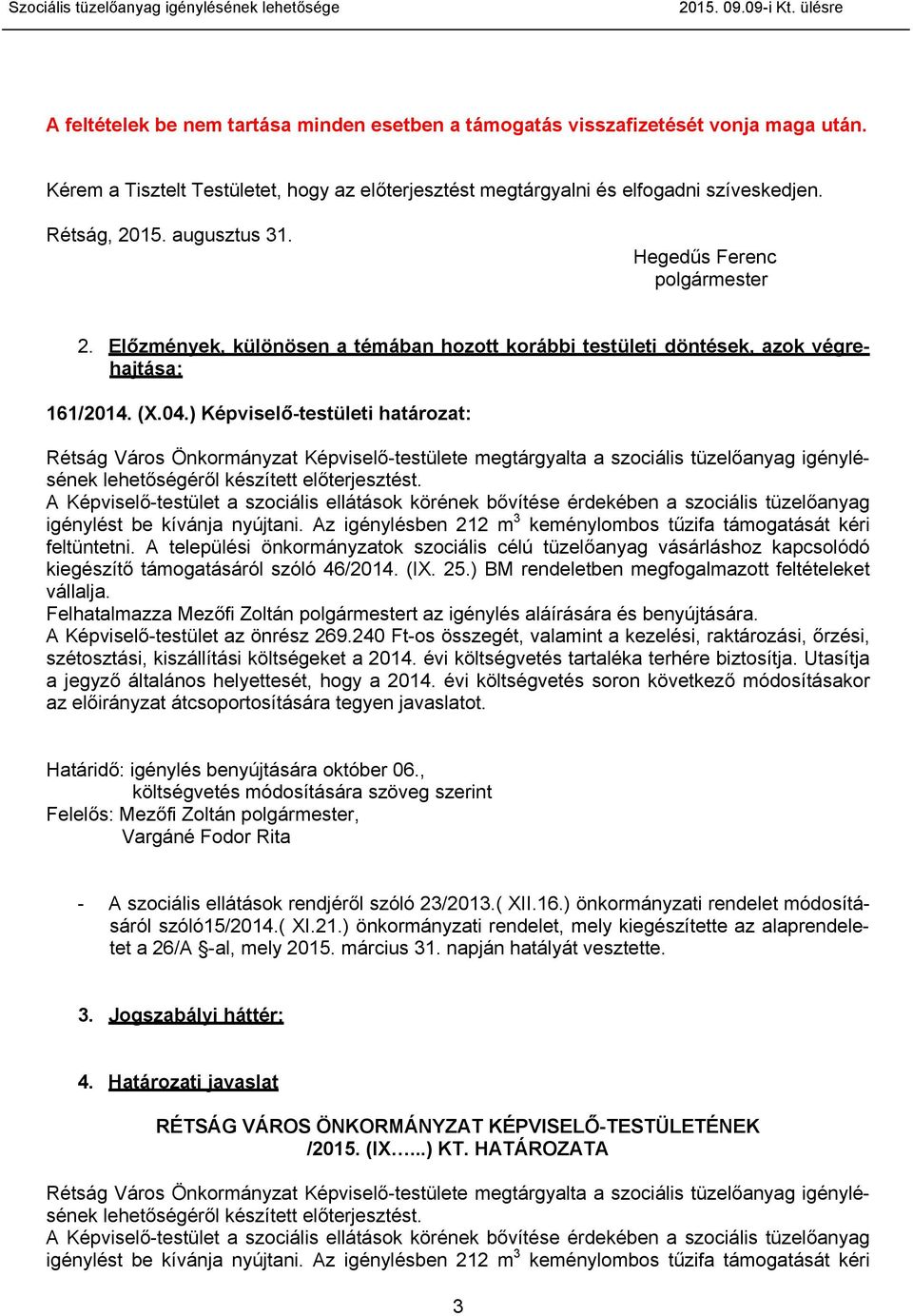 Előzmények, különösen a témában hozott korábbi testületi döntések, azok végrehajtása: 161/2014. (X.04.