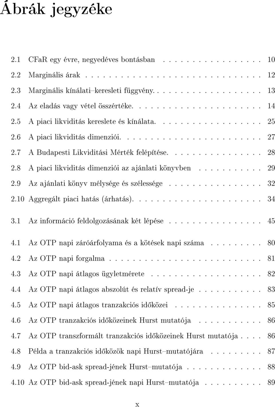 7 A Budapesti Likviditási Mérték felépítése................ 28 2.8 A piaci likviditás dimenziói az ajánlati könyvben........... 29 2.9 Az ajánlati könyv mélysége és szélessége................ 32 2.