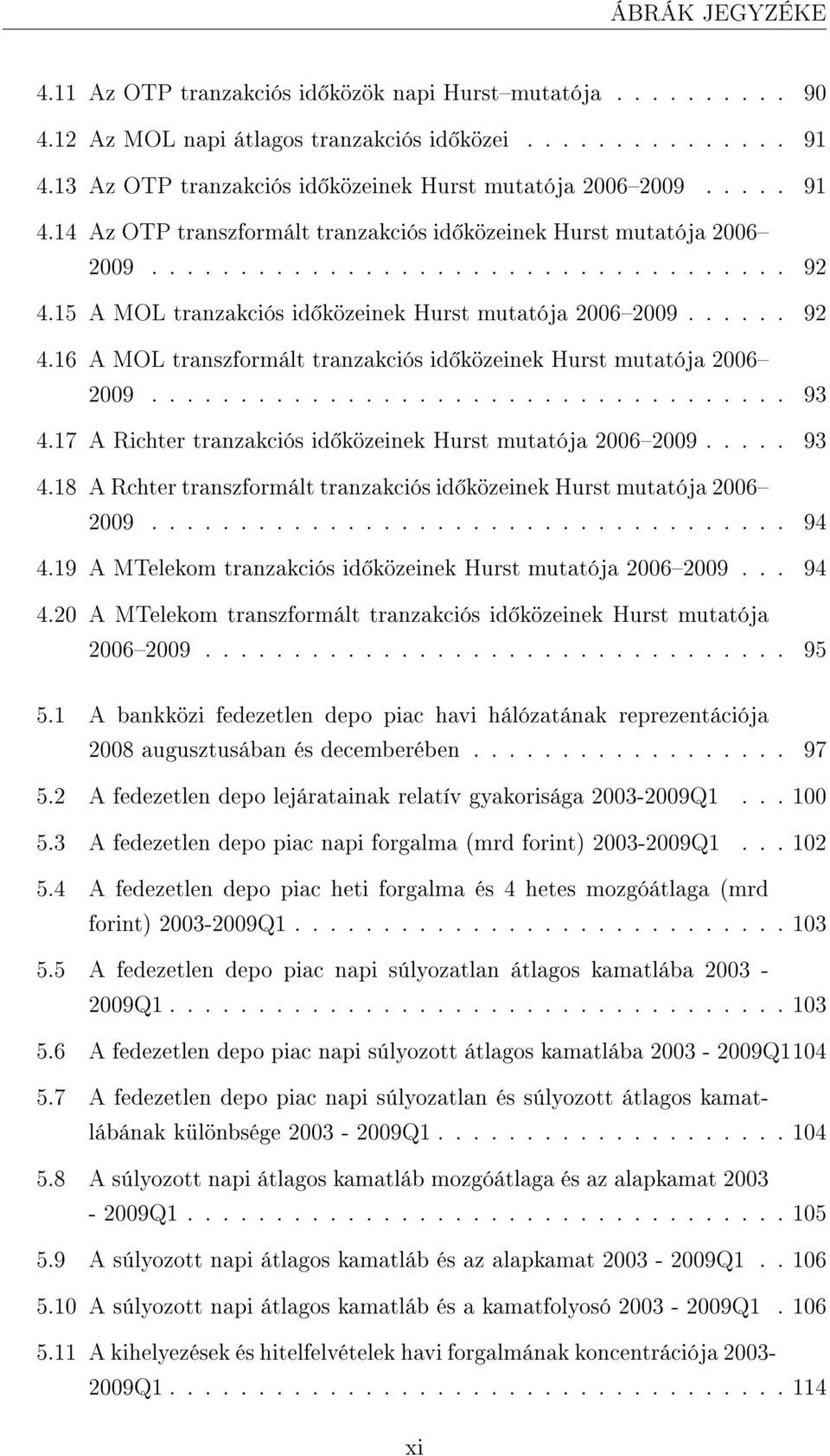 15 A MOL tranzakciós id közeinek Hurst mutatója 20062009...... 92 4.16 A MOL transzformált tranzakciós id közeinek Hurst mutatója 2006 2009.................................... 93 4.