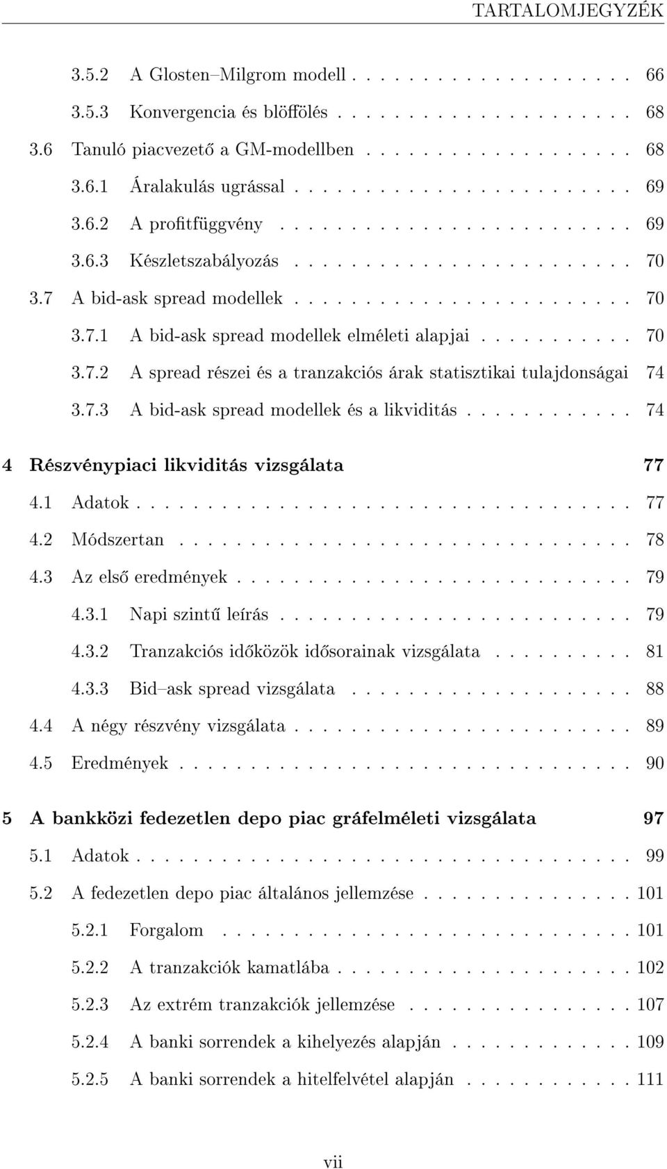 .......... 70 3.7.2 A spread részei és a tranzakciós árak statisztikai tulajdonságai 74 3.7.3 A bid-ask spread modellek és a likviditás............ 74 4 Részvénypiaci likviditás vizsgálata 77 4.