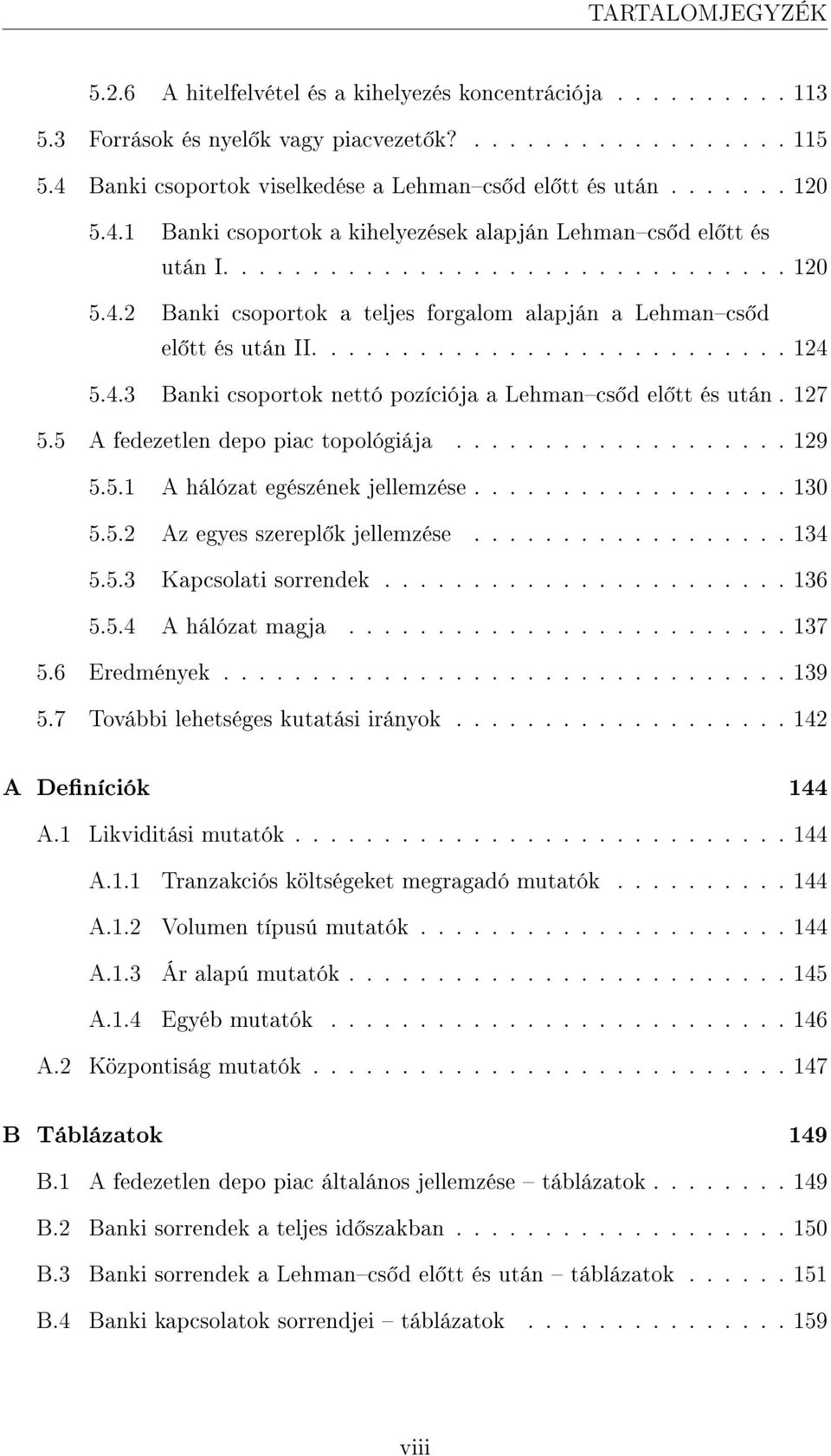 .......................... 124 5.4.3 Banki csoportok nettó pozíciója a Lehmancs d el tt és után. 127 5.5 A fedezetlen depo piac topológiája................... 129 5.5.1 A hálózat egészének jellemzése.