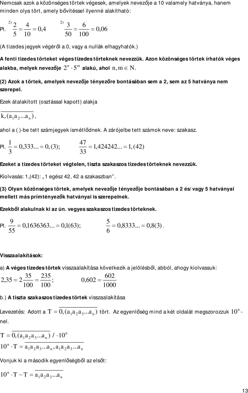 () Azo a törte, amelye evezje téyezre botásába sem a, sem az hatváya em szerepel. Eze átalaított (osztással apott) alaja ( a a... a ),, ahol a ( )-be tett számjegye ismétlde.