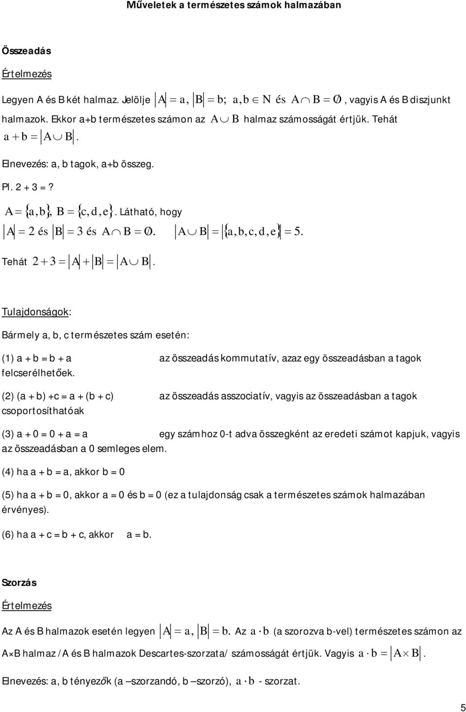 Tulajdoságo: Bármely a, b, c természetes szám eseté: () a + b = b + a az összeadás ommutatív, azaz egy összeadásba a tago felcserélhete.