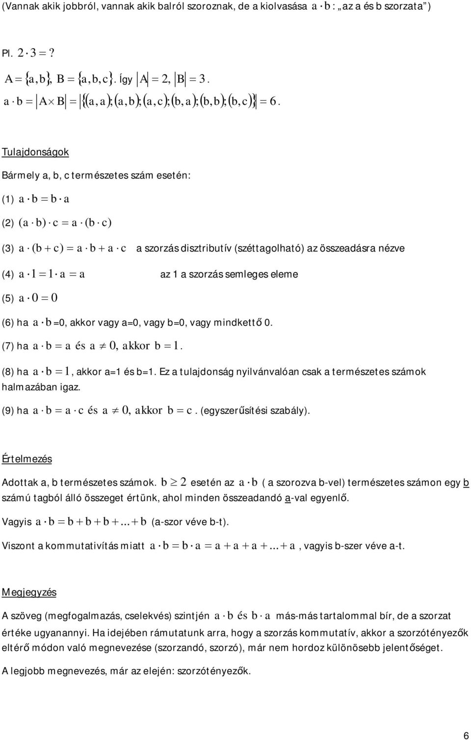 () a 0 0 (6) ha a b =0, aor vagy a=0, vagy b=0, vagy midett 0. (7) ha a b a és a 0, aor b. (8) ha a b, aor a= és b=. Ez a tulajdoság yilvávalóa csa a természetes számo halmazába igaz.