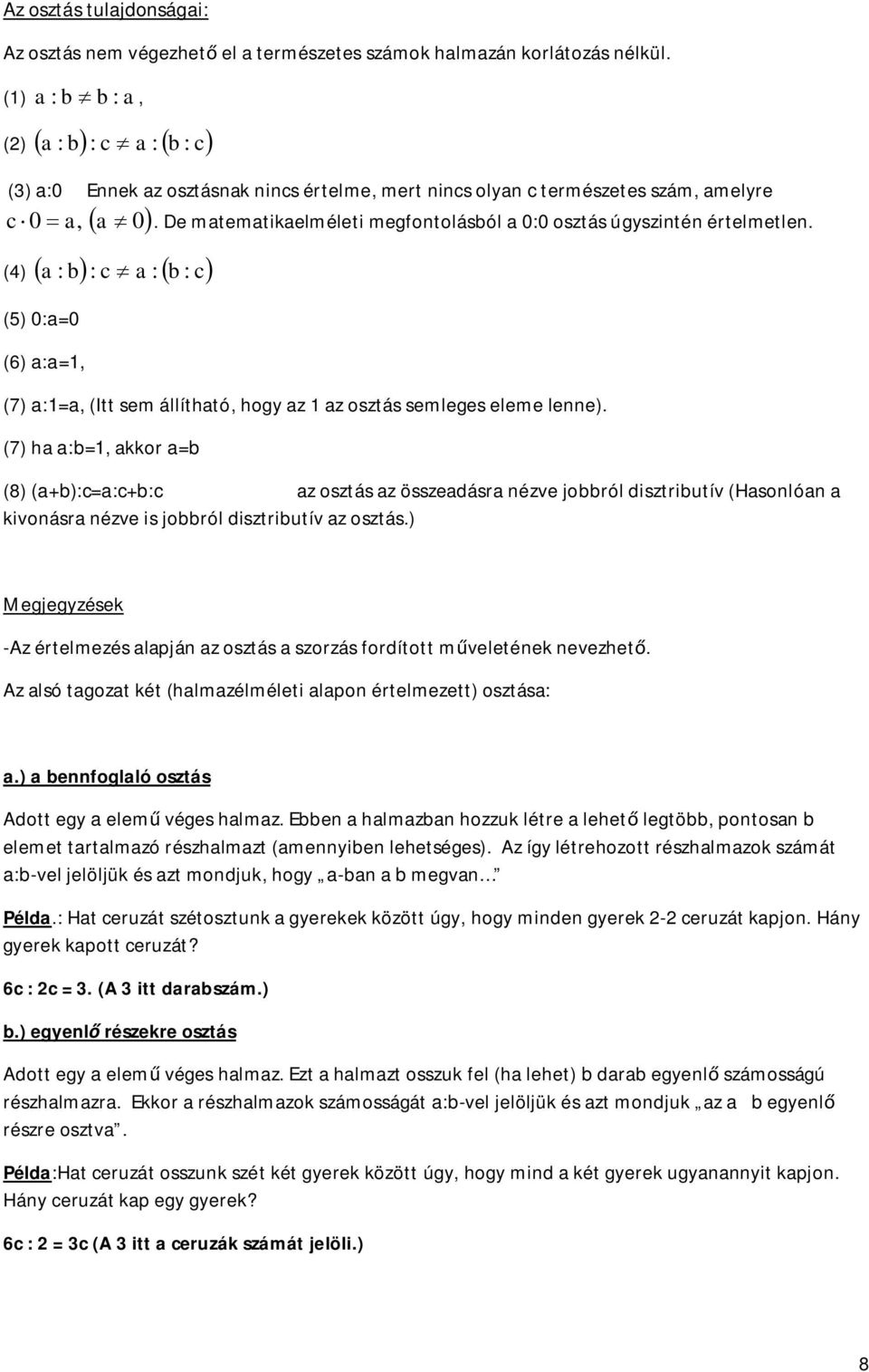 () a : b: c a : b : c () 0:a=0 (6) a:a=, (7) a:=a, (Itt sem állítható, hogy az az osztás semleges eleme lee).