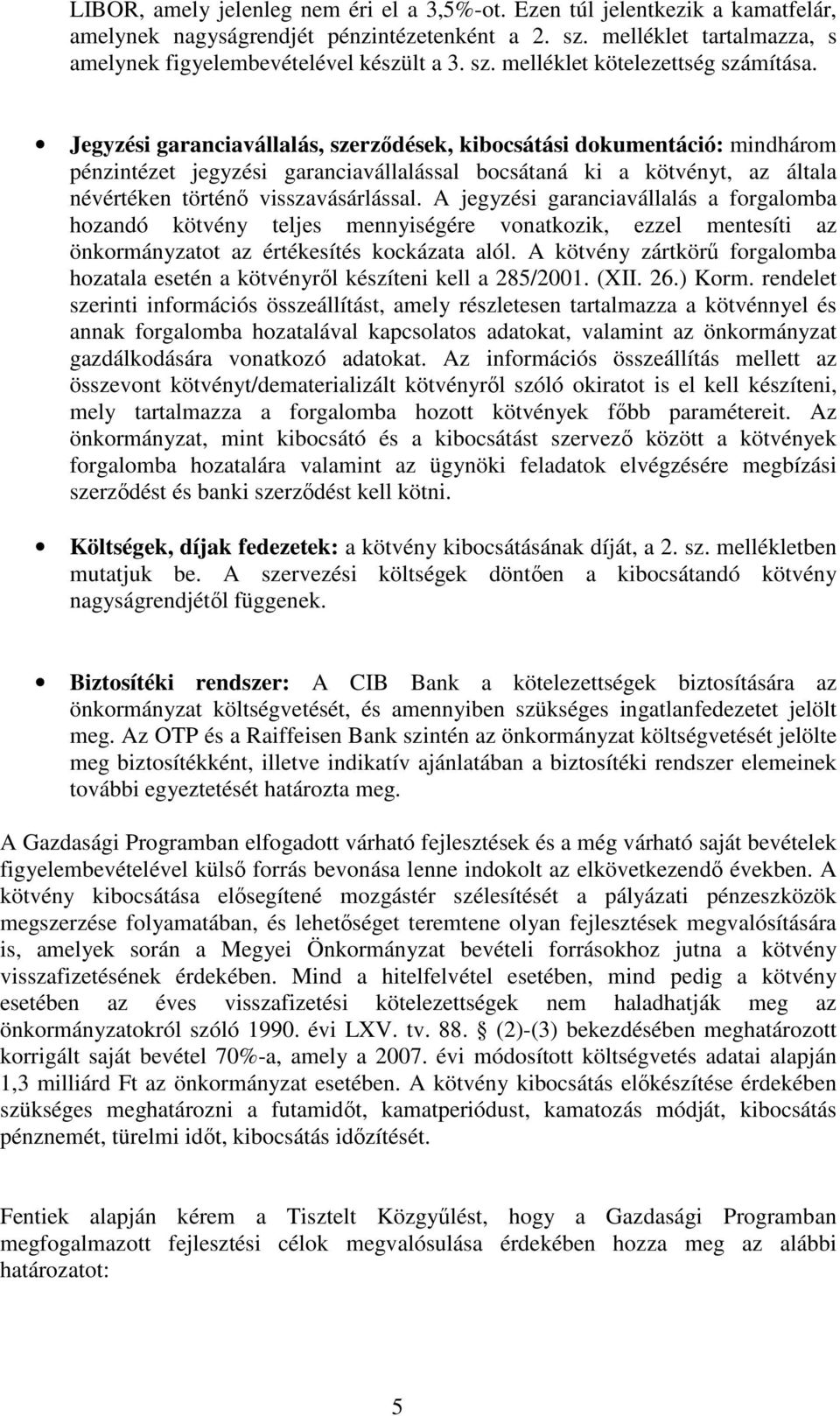 A jegyzési garanciavállalás a forgalomba hozandó kötvény teljes mennyiségére vonatkozik, ezzel mentesíti az önkormányzatot az értékesítés kockázata alól.