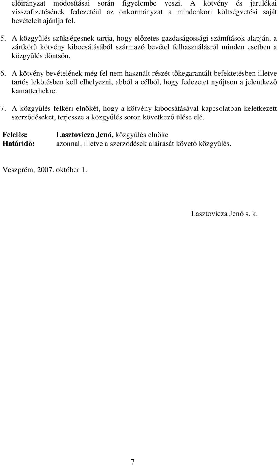 A kötvény bevételének még fel nem használt részét tőkegarantált befektetésben illetve tartós lekötésben kell elhelyezni, abból a célból, hogy fedezetet nyújtson a jelentkező kamatterhekre. 7.