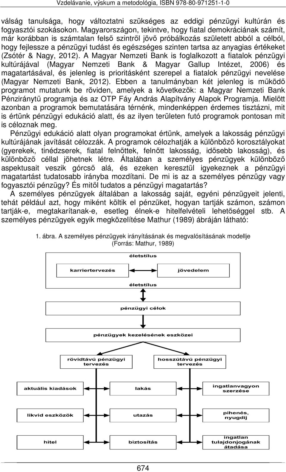 tartsa az anyagias értékeket (Zsótér & Nagy, 2012).