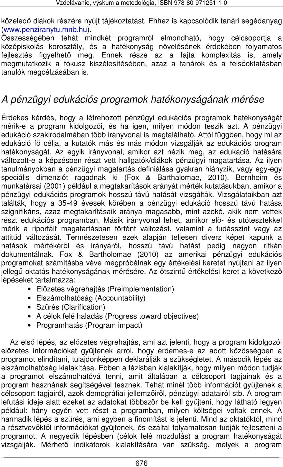 Ennek része az a fajta komplexitás is, amely megmutatkozik a fókusz kiszélesítésében, azaz a tanárok és a felsőoktatásban tanulók megcélzásában is.