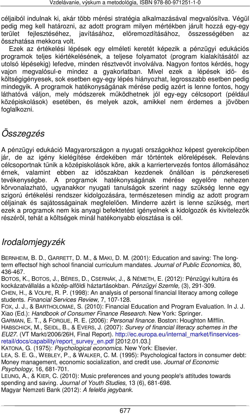 Ezek az értékelési lépések egy elméleti keretét képezik a pénzügyi edukációs programok teljes kiértékelésének, a teljese folyamatot (program kialakításától az utolsó lépésekig) lefedve, minden