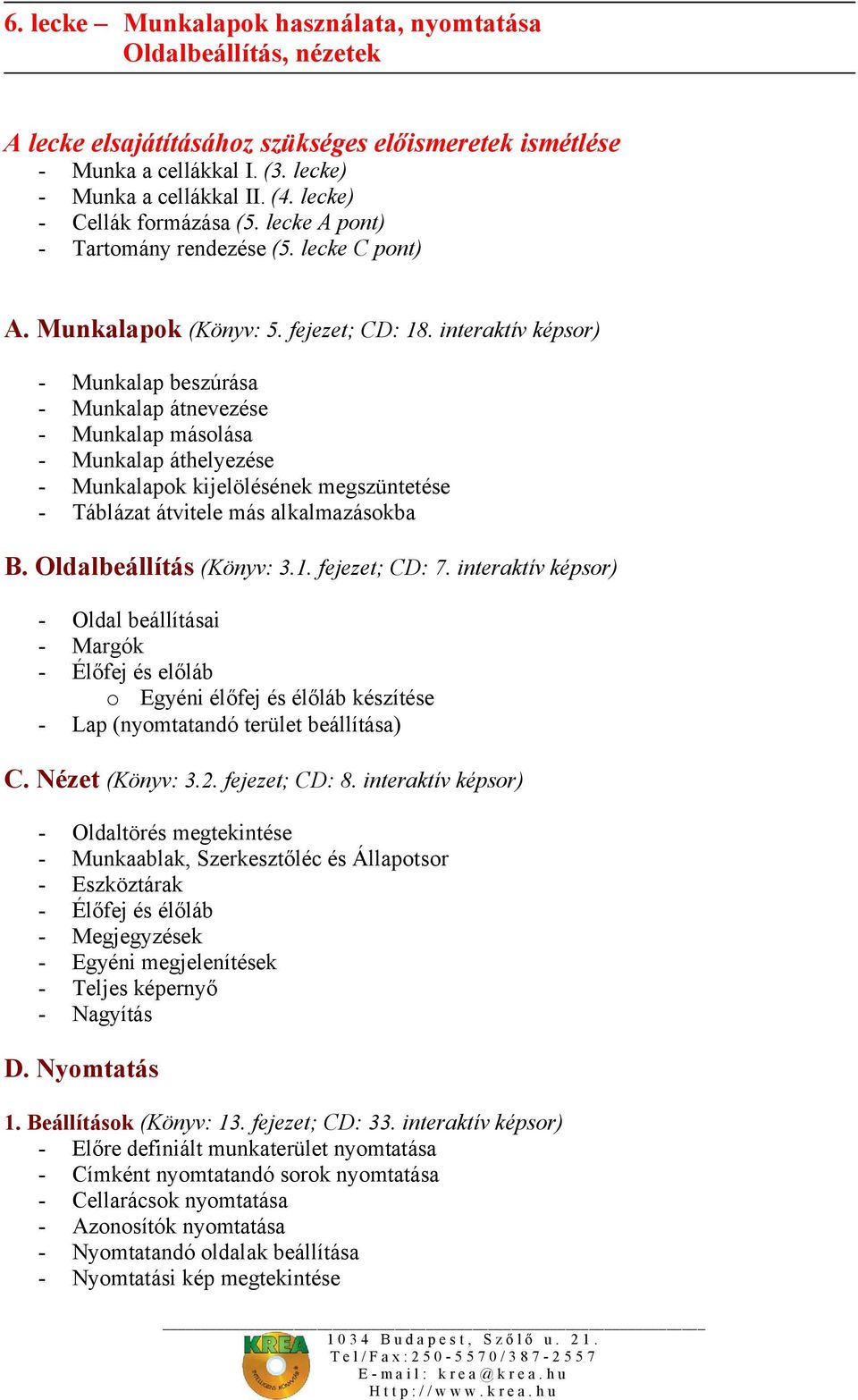 interaktív képsor) - Munkalap beszúrása - Munkalap átnevezése - Munkalap másolása - Munkalap áthelyezése - Munkalapok kijelölésének megszüntetése - Táblázat átvitele más alkalmazásokba B.