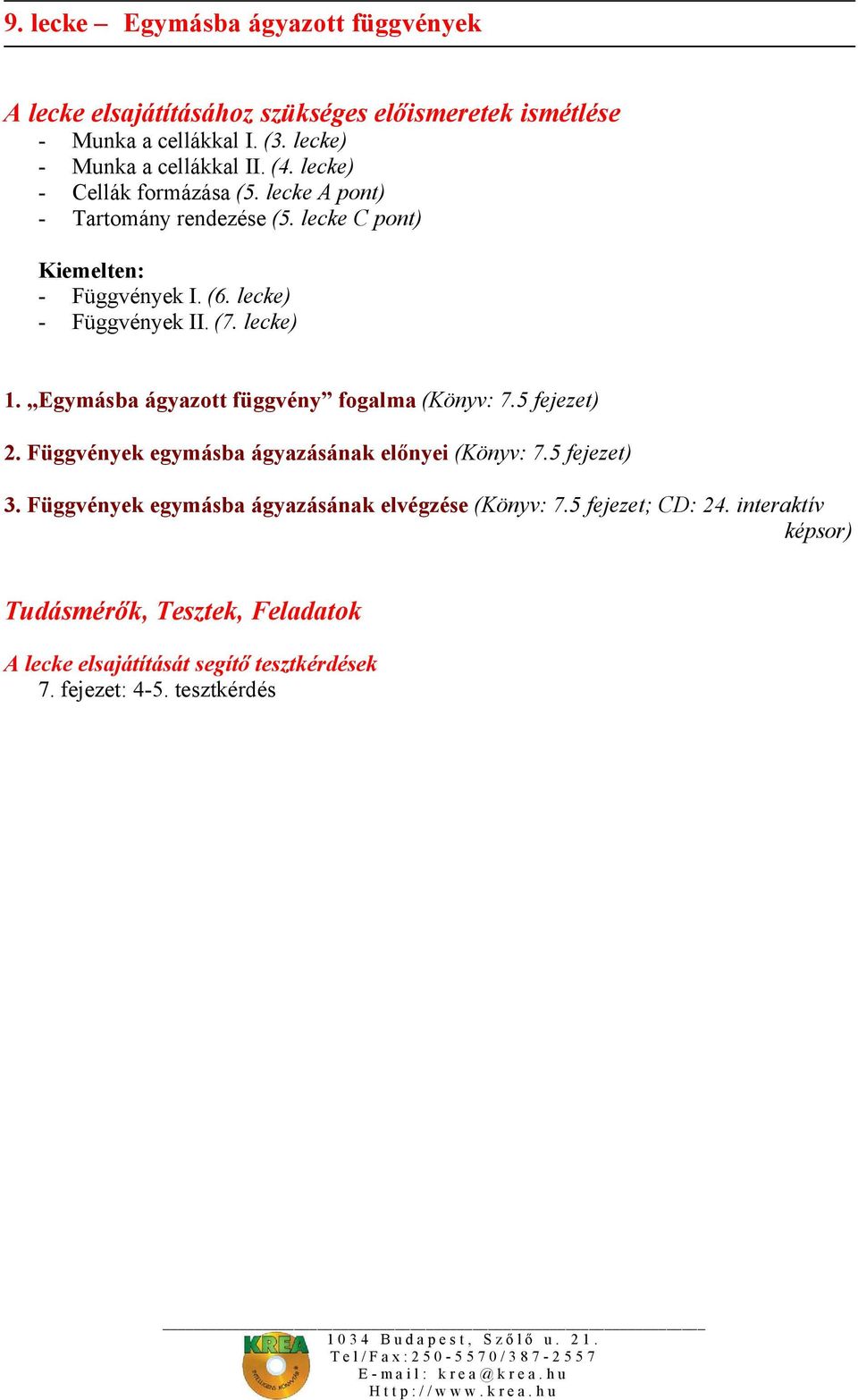 Egymásba ágyazott függvény fogalma (Könyv: 7.5 fejezet) 2. Függvények egymásba ágyazásának előnyei (Könyv: 7.5 fejezet) 3.