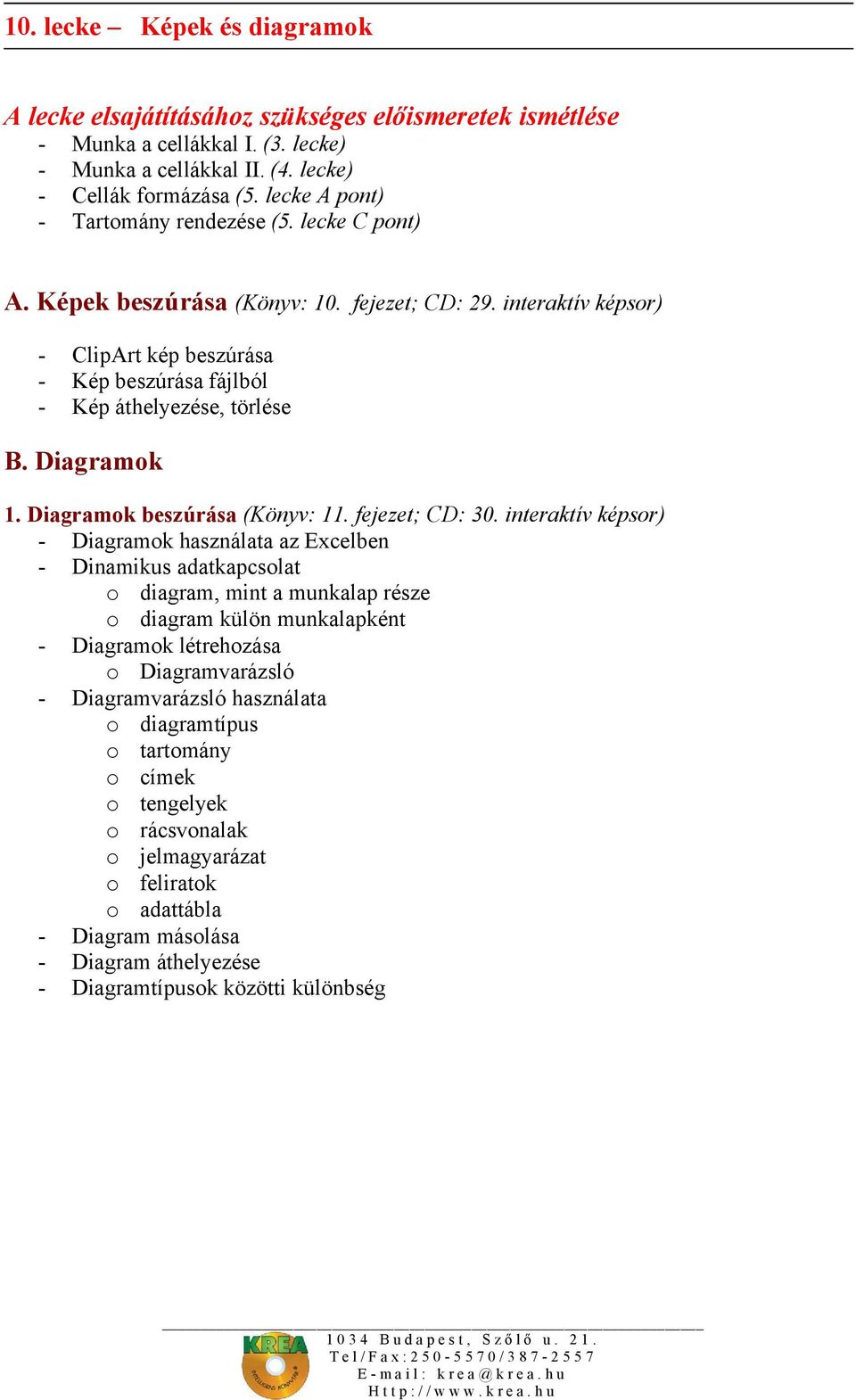 Diagramok 1. Diagramok beszúrása (Könyv: 11. fejezet; CD: 30.