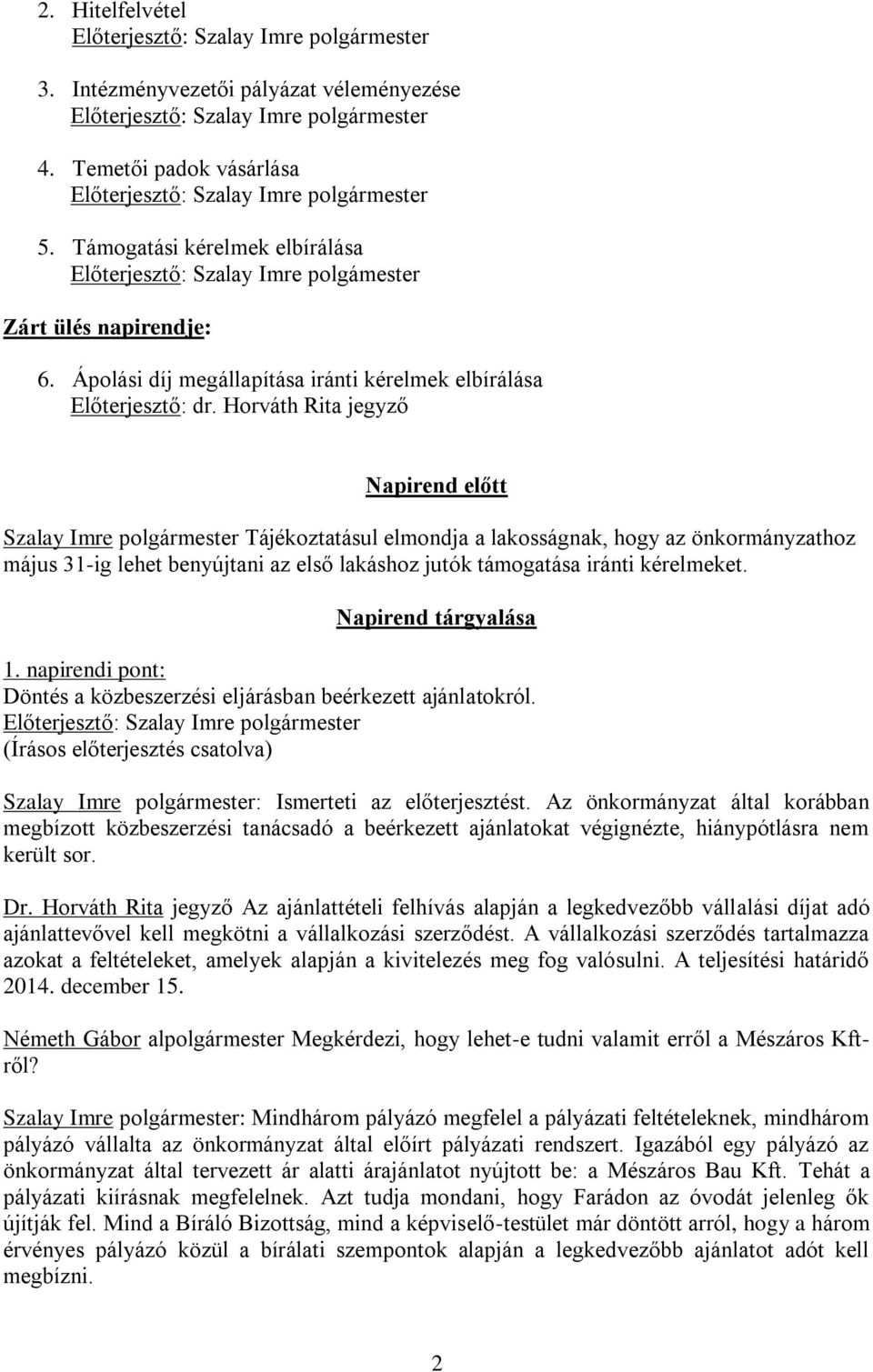 Horváth Rita jegyző Napirend előtt Szalay Imre polgármester Tájékoztatásul elmondja a lakosságnak, hogy az önkormányzathoz május 31-ig lehet benyújtani az első lakáshoz jutók támogatása iránti