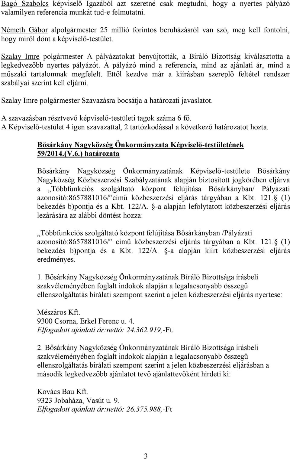 Szalay Imre polgármester A pályázatokat benyújtották, a Bíráló Bizottság kiválasztotta a legkedvezőbb nyertes pályázót.