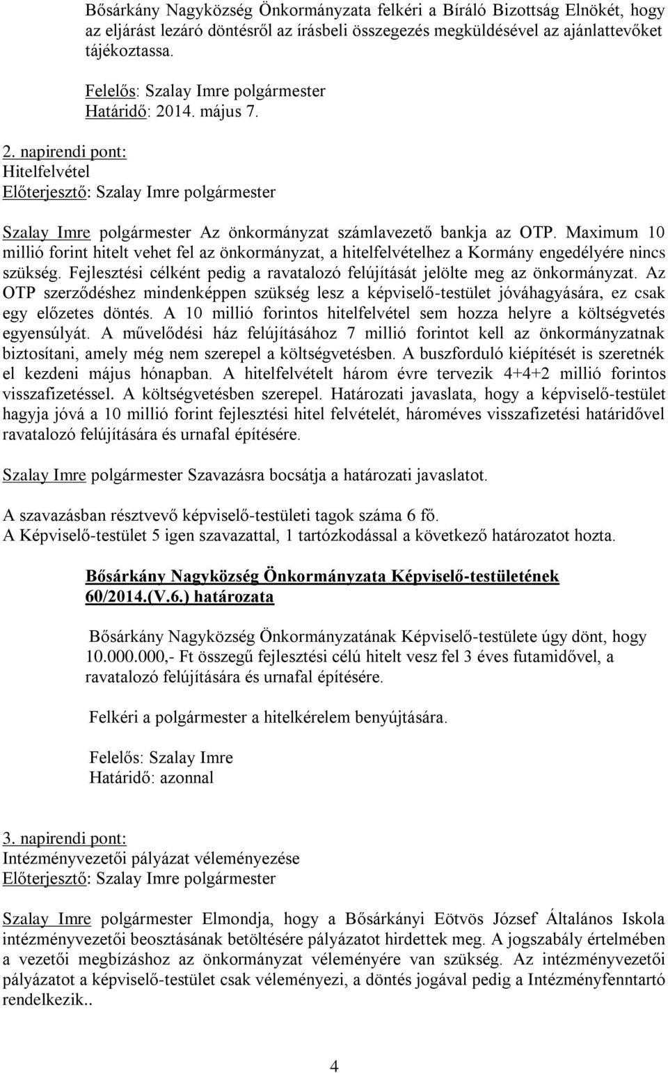 Maximum 10 millió forint hitelt vehet fel az önkormányzat, a hitelfelvételhez a Kormány engedélyére nincs szükség. Fejlesztési célként pedig a ravatalozó felújítását jelölte meg az önkormányzat.