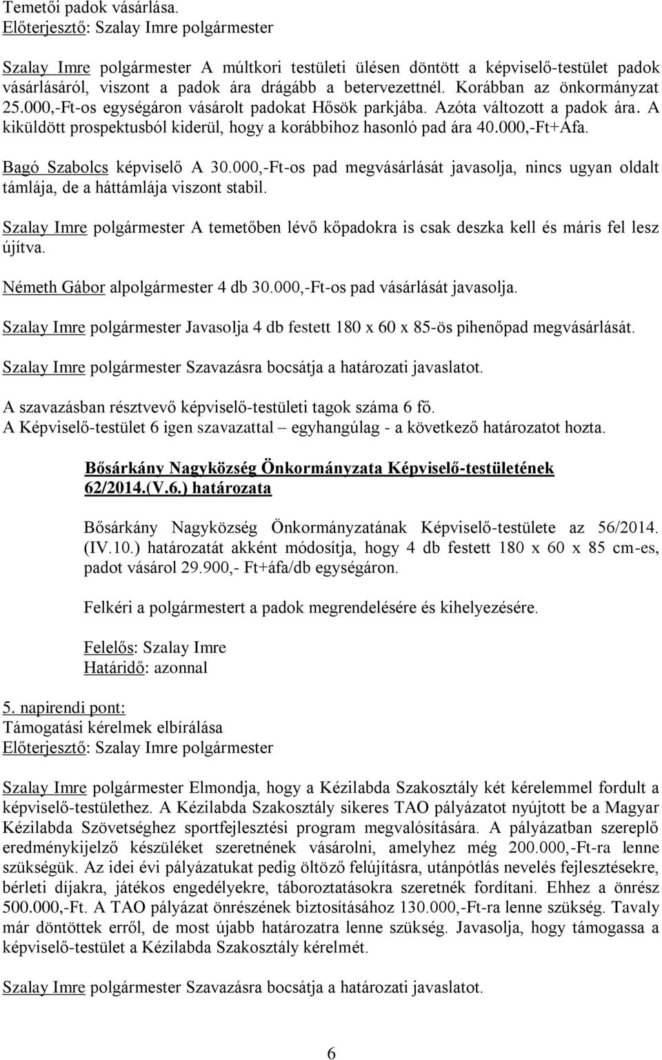 Bagó Szabolcs képviselő A 30.000,-Ft-os pad megvásárlását javasolja, nincs ugyan oldalt támlája, de a háttámlája viszont stabil.