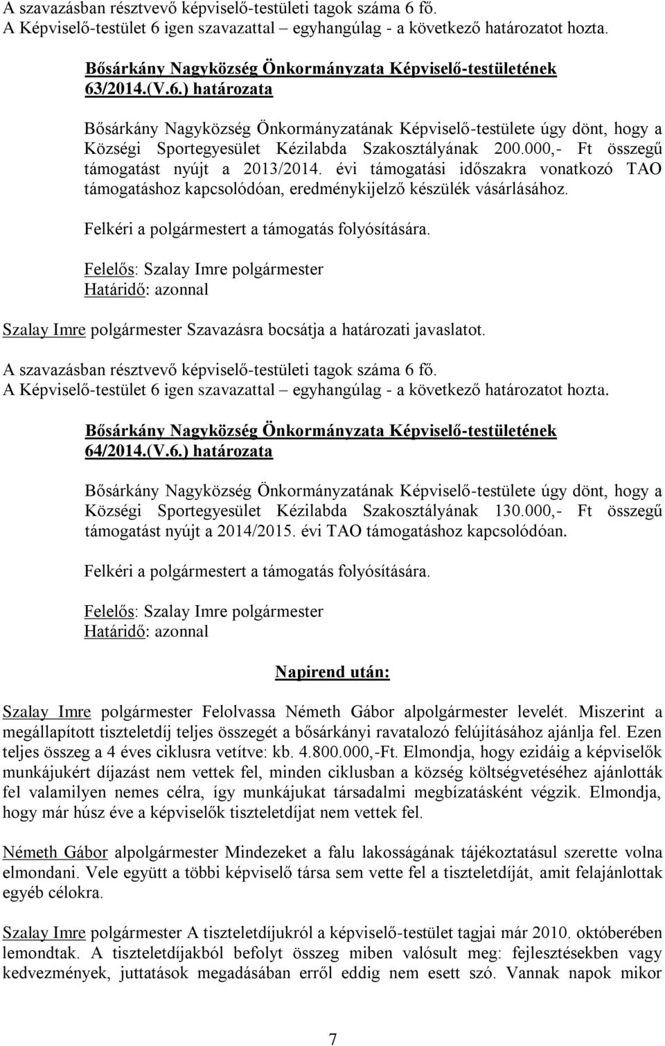 Felkéri a polgármestert a támogatás folyósítására. Felelős: Szalay Imre polgármester Határidő: azonnal A Képviselő-testület 6 igen szavazattal egyhangúlag - a következő határozatot hozta. 64/2014.(V.