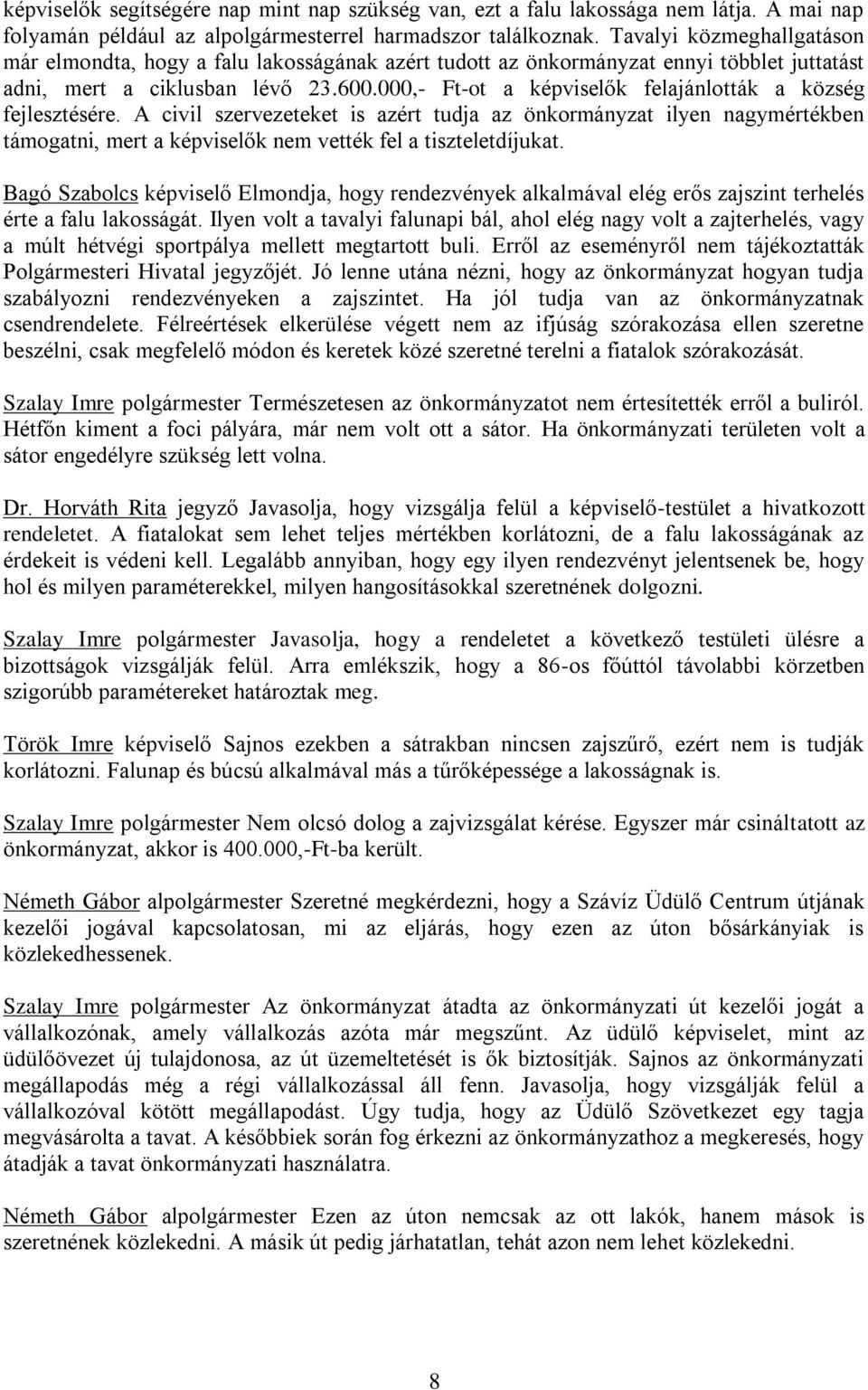 000,- Ft-ot a képviselők felajánlották a község fejlesztésére. A civil szervezeteket is azért tudja az önkormányzat ilyen nagymértékben támogatni, mert a képviselők nem vették fel a tiszteletdíjukat.