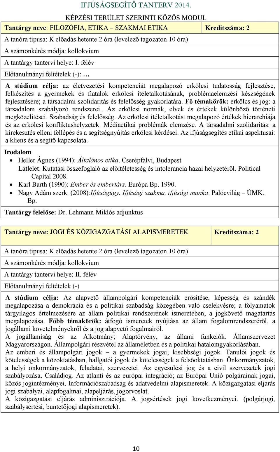 problémaelemzési készségének fejlesztésére; a társadalmi szolidaritás és felelősség gyakorlatára. Fő témakörök: erkölcs és jog: a társadalom szabályozó rendszerei.