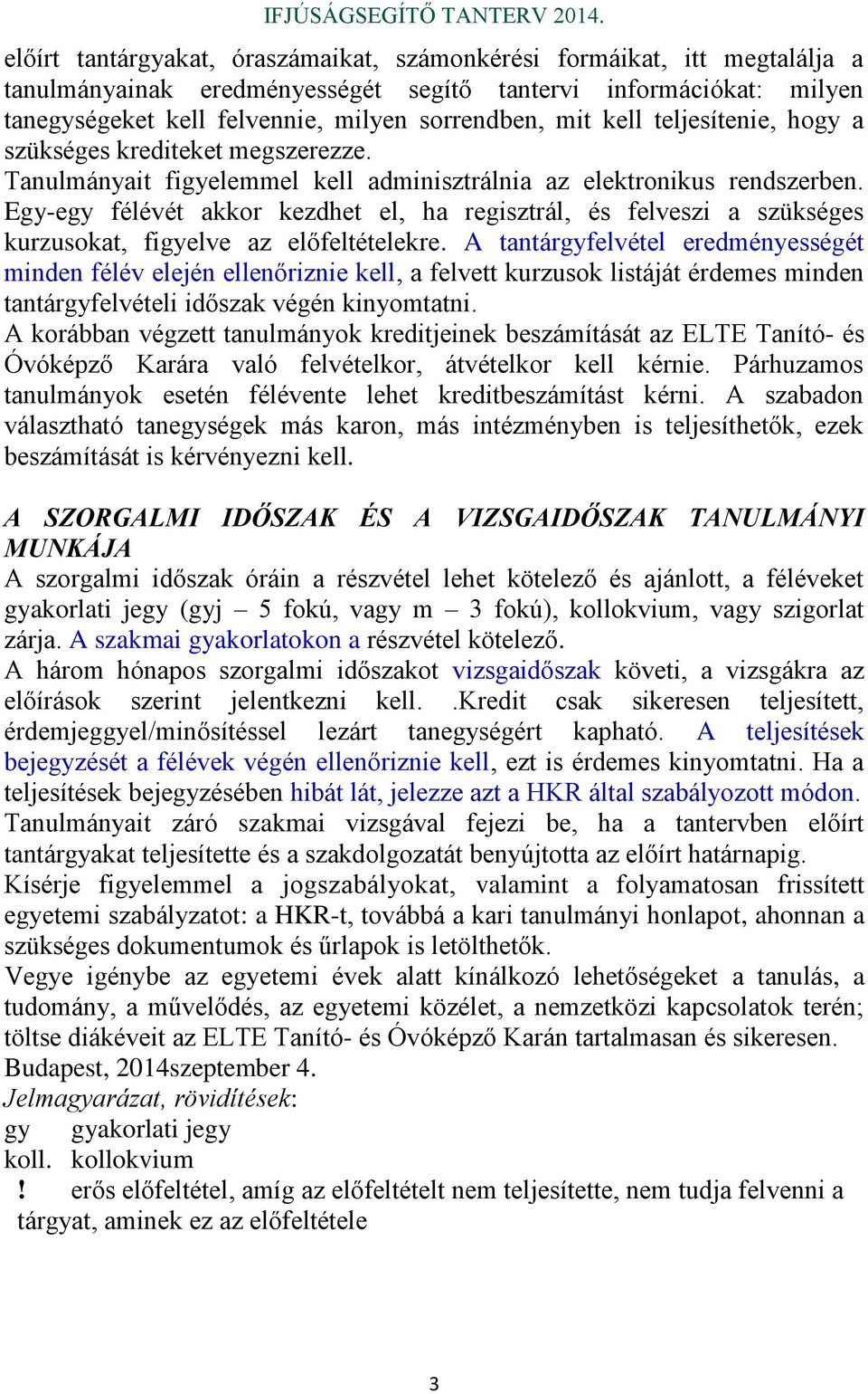 Egy-egy félévét akkor kezdhet el, ha regisztrál, és felveszi a szükséges kurzusokat, figyelve az előfeltételekre.