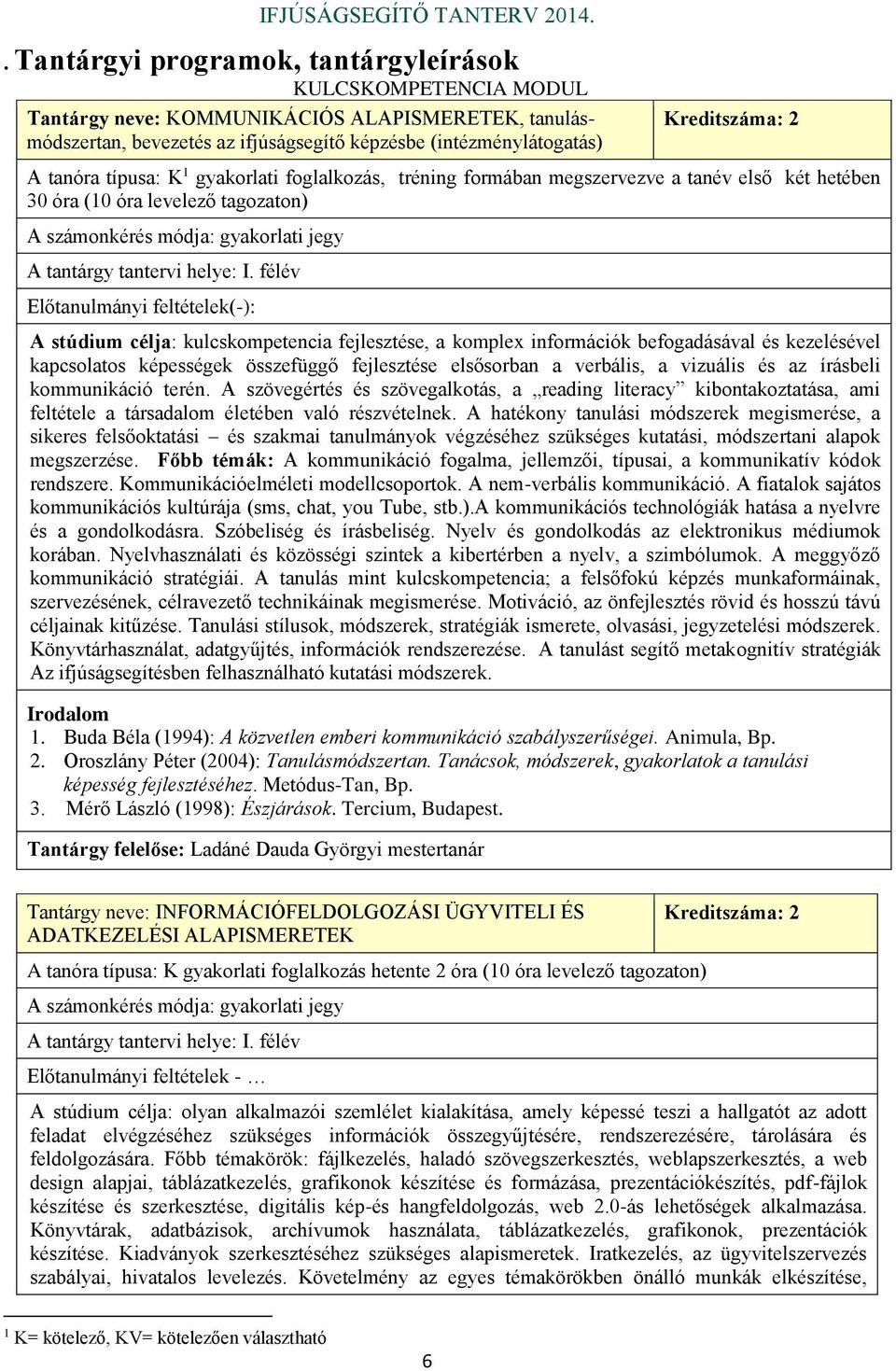 félév Előtanulmányi feltételek(-): A stúdium célja: kulcskompetencia fejlesztése, a komplex információk befogadásával és kezelésével kapcsolatos képességek összefüggő fejlesztése elsősorban a