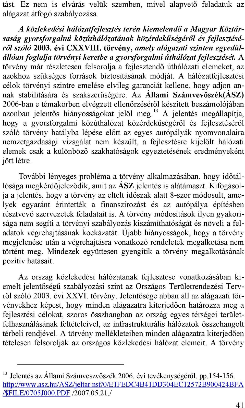 törvény, amely alágazati szinten egyedülállóan foglalja törvényi keretbe a gyorsforgalmi úthálózat fejlesztését.