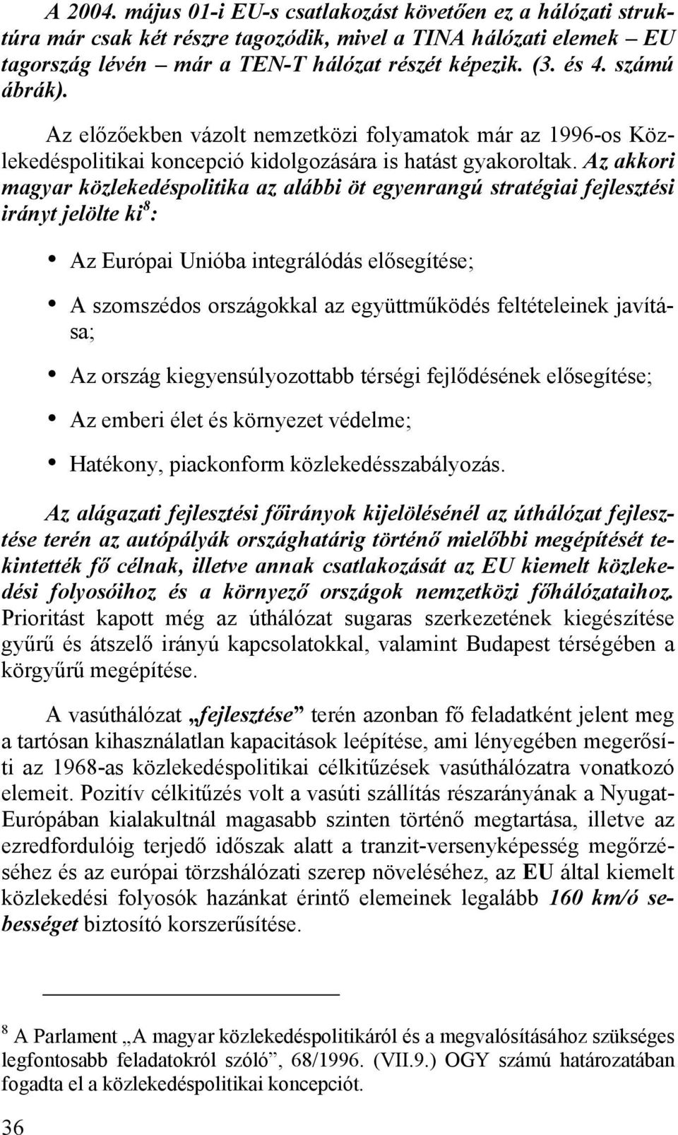 Az akkori magyar közlekedéspolitika az alábbi öt egyenrangú stratégiai fejlesztési irányt jelölte ki 8 : Az Európai Unióba integrálódás elősegítése; A szomszédos országokkal az együttműködés