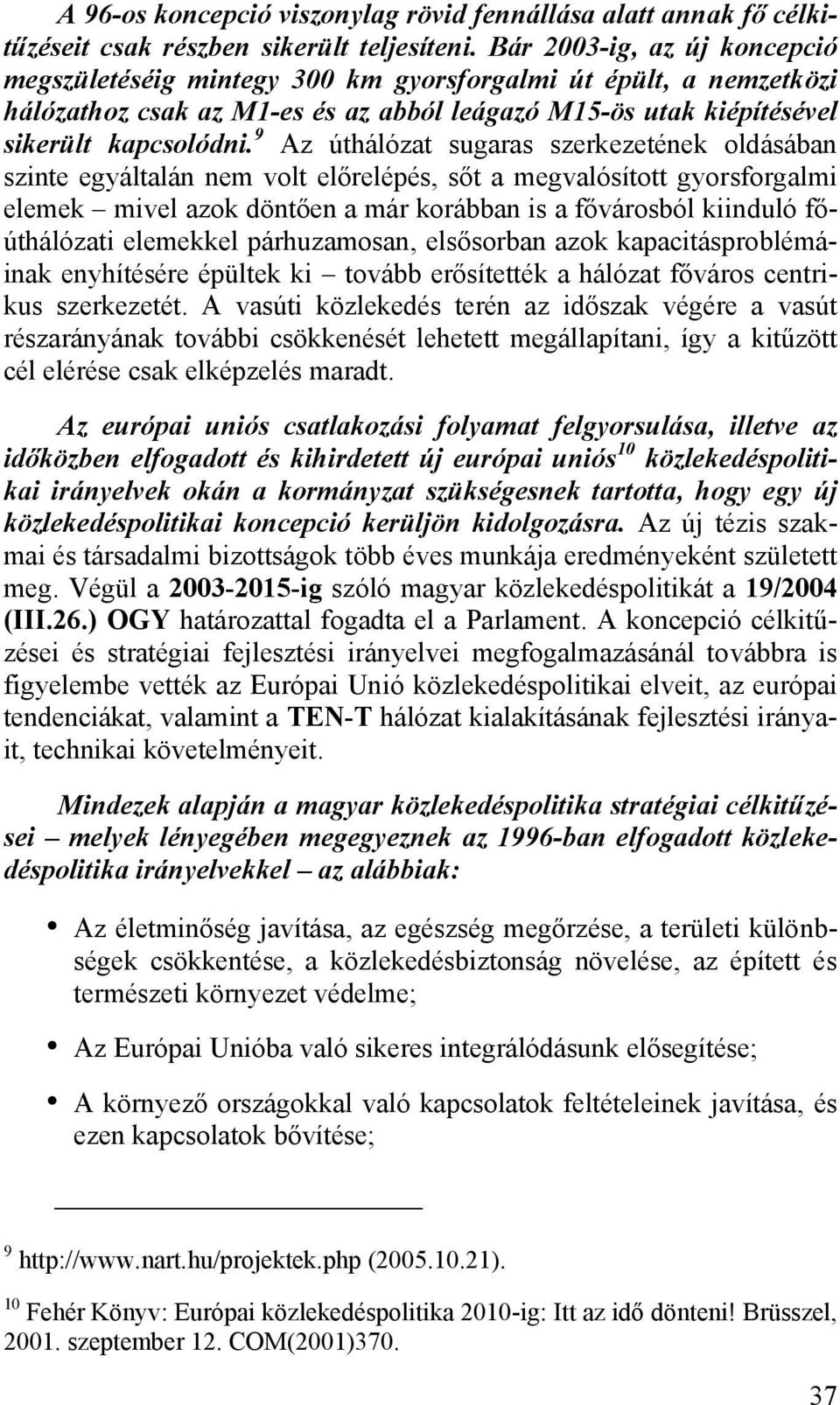 9 Az úthálózat sugaras szerkezetének oldásában szinte egyáltalán nem volt előrelépés, sőt a megvalósított gyorsforgalmi elemek mivel azok döntően a már korábban is a fővárosból kiinduló főúthálózati