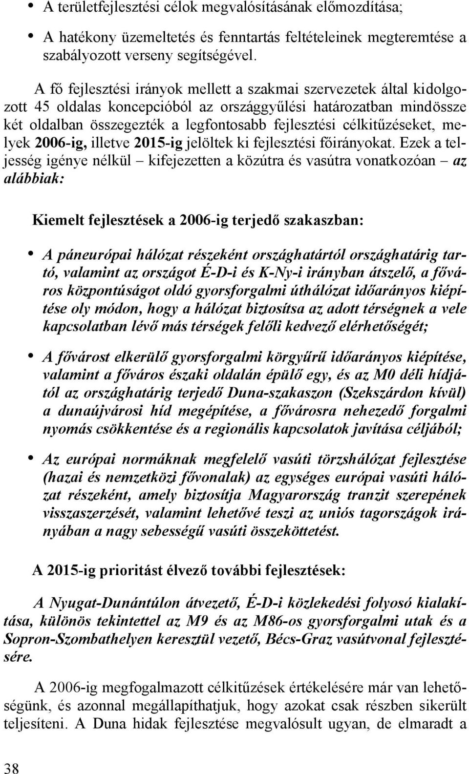 célkitűzéseket, melyek 2006-ig, illetve 2015-ig jelöltek ki fejlesztési főirányokat.