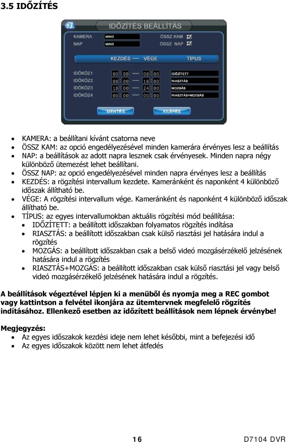 Kameránként és naponként 4 különböző időszak állítható be. VÉGE: A rögzítési intervallum vége. Kameránként és naponként 4 különböző időszak állítható be.