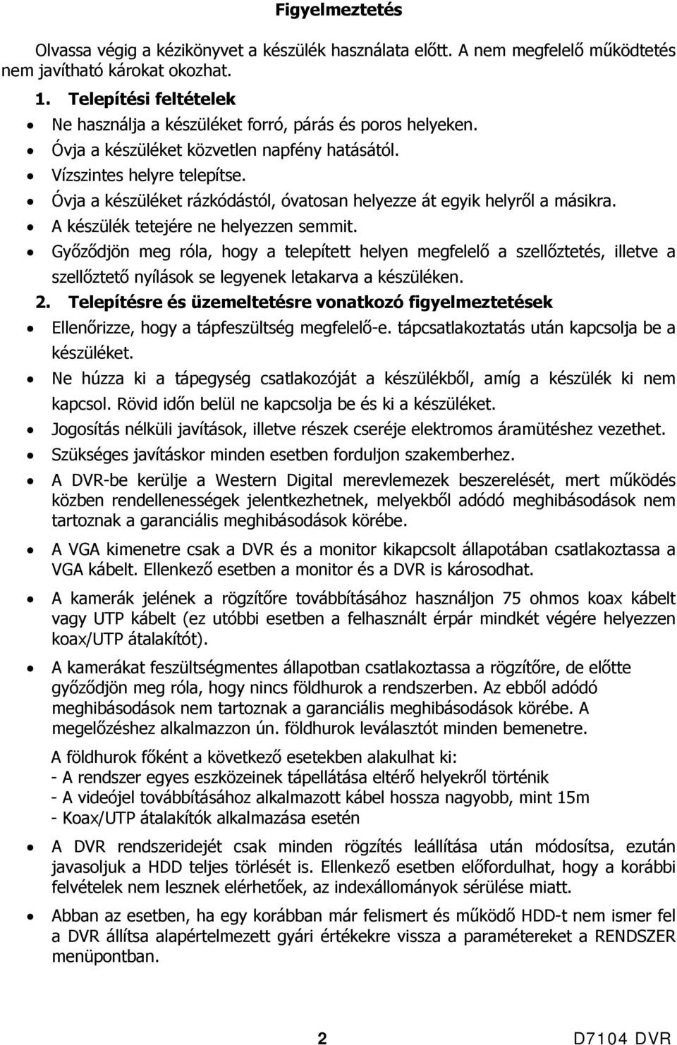 Óvja a készüléket rázkódástól, óvatosan helyezze át egyik helyről a másikra. A készülék tetejére ne helyezzen semmit.