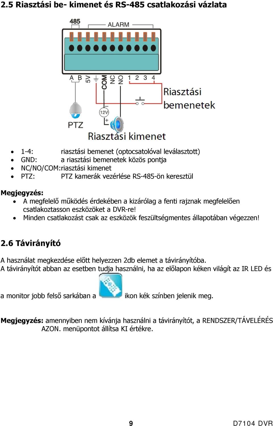 Minden csatlakozást csak az eszközök feszültségmentes állapotában végezzen! 2.6 Távirányító A használat megkezdése előtt helyezzen 2db elemet a távirányítóba.