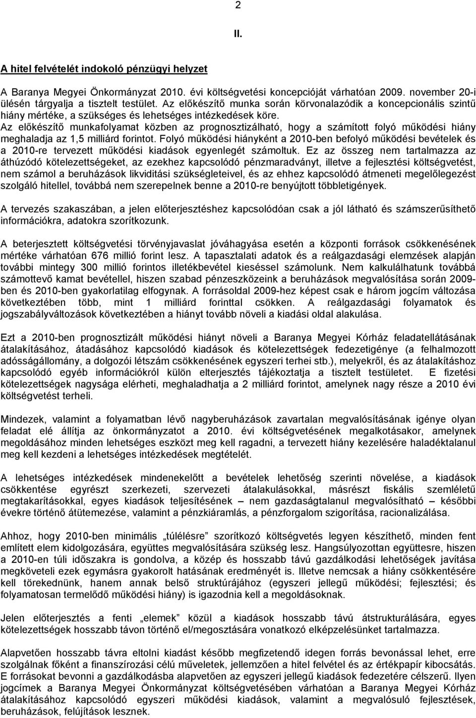 Az előkészítő munkafolyamat közben az prognosztizálható, hogy a számított folyó működési hiány meghaladja az 1,5 milliárd forintot.