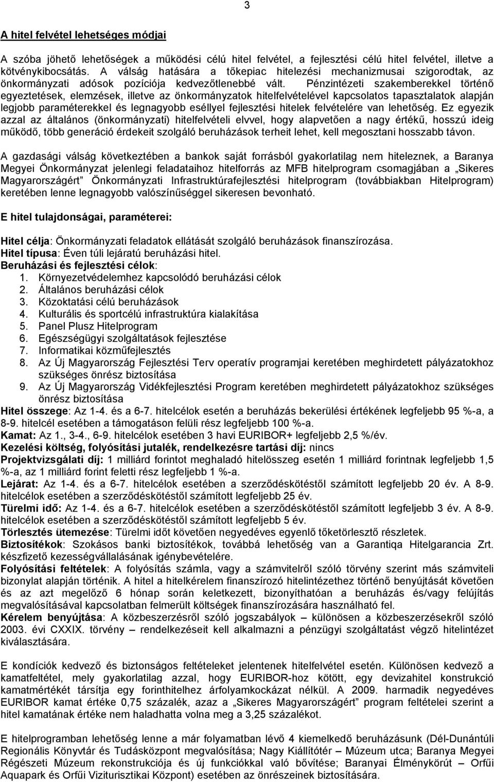 Pénzintézeti szakemberekkel történő egyeztetések, elemzések, illetve az önkormányzatok hitelfelvételével kapcsolatos tapasztalatok alapján legjobb paraméterekkel és legnagyobb eséllyel fejlesztési