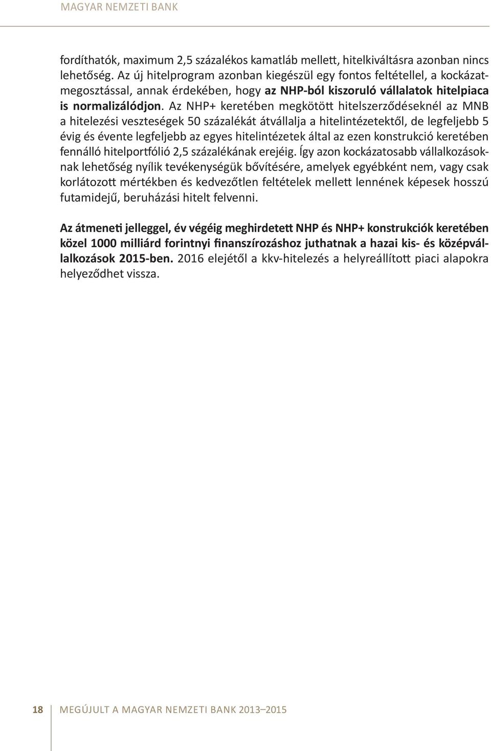 Az NHP+ keretében megkötött hitelszerződéseknél az MNB a hitelezési veszteségek 50 százalékát átvállalja a hitelintézetektől, de legfeljebb 5 évig és évente legfeljebb az egyes hitelintézetek által