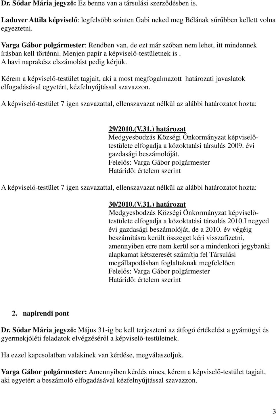 Kérem a képviselő-testület tagjait, aki a most megfogalmazott határozati javaslatok elfogadásával egyetért, kézfelnyújtással szavazzon.