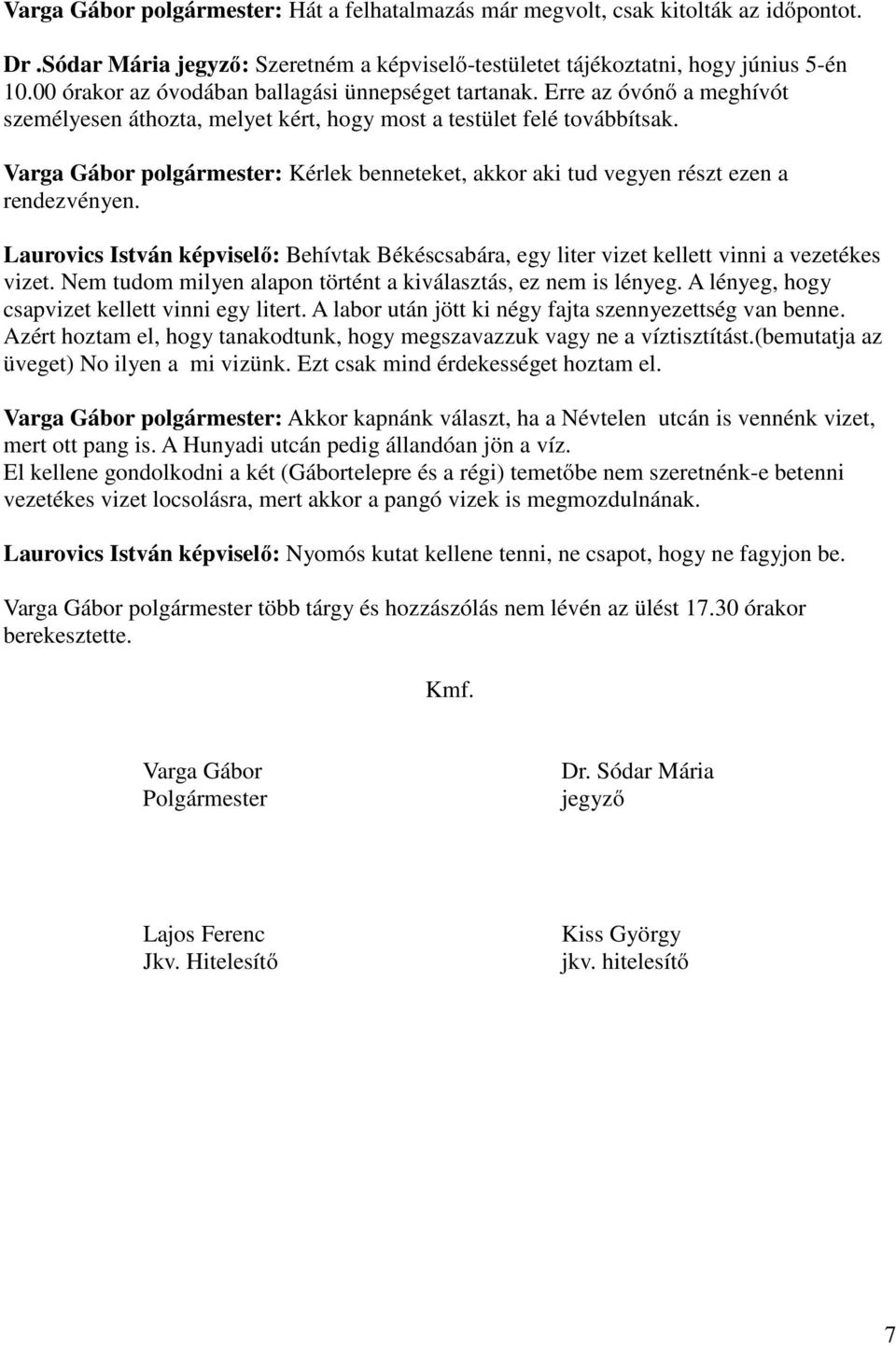 Varga Gábor polgármester: Kérlek benneteket, akkor aki tud vegyen részt ezen a rendezvényen. Laurovics István képviselő: Behívtak Békéscsabára, egy liter vizet kellett vinni a vezetékes vizet.