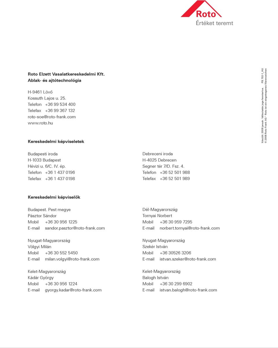 Telefon +36 1 437 0196 Telefax +36 1 437 0198 Debreceni iroda H-4025 Debrecen Segner tér 7/D. Fsz. 4. Telefon +36 52 501 988 Telefax +36 52 501 989 Kereskedelmi képviselők Budapest.