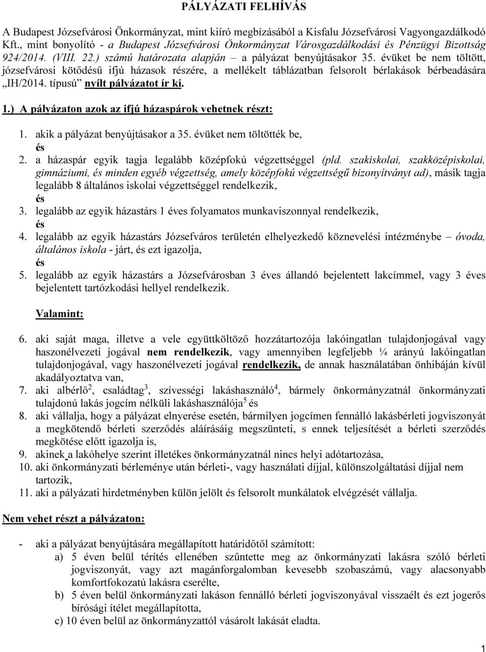 évüket be nem töltött, józsefvárosi kötődű ifjú házasok rzére, a mellékelt táblázatban felsorolt bérlakások bérbeadására IH/2014. típusú nyílt pályázatot ír ki. 1.