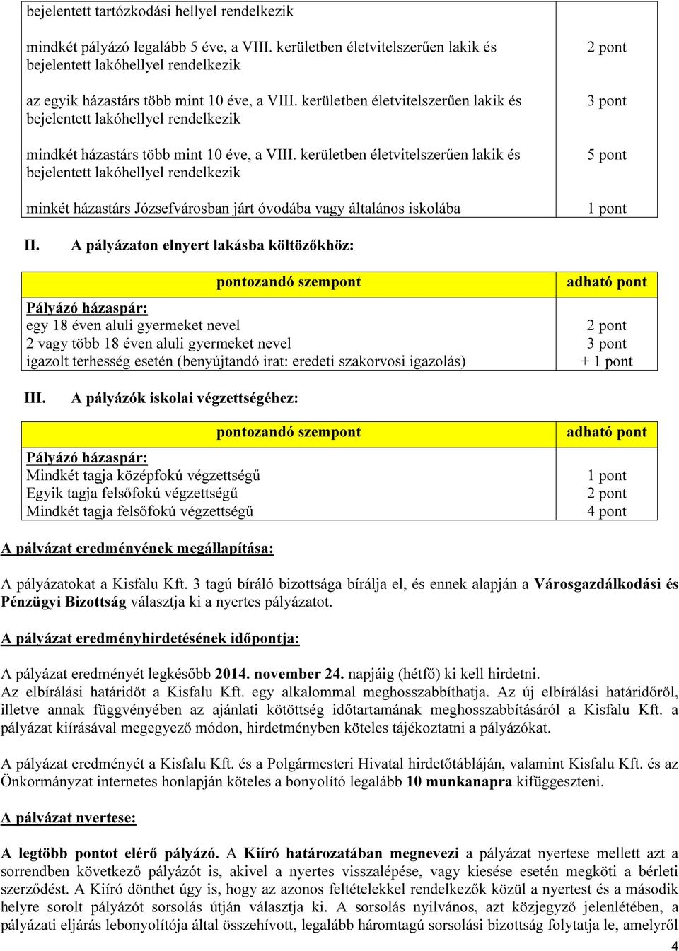 kerületben életvitelszerűen lakik bejelentett lakóhellyel rendelkezik minkét házastárs Józsefvárosban járt óvodába vagy általános iskolába 2 pont 3 pont 5 pont 1 pont II.