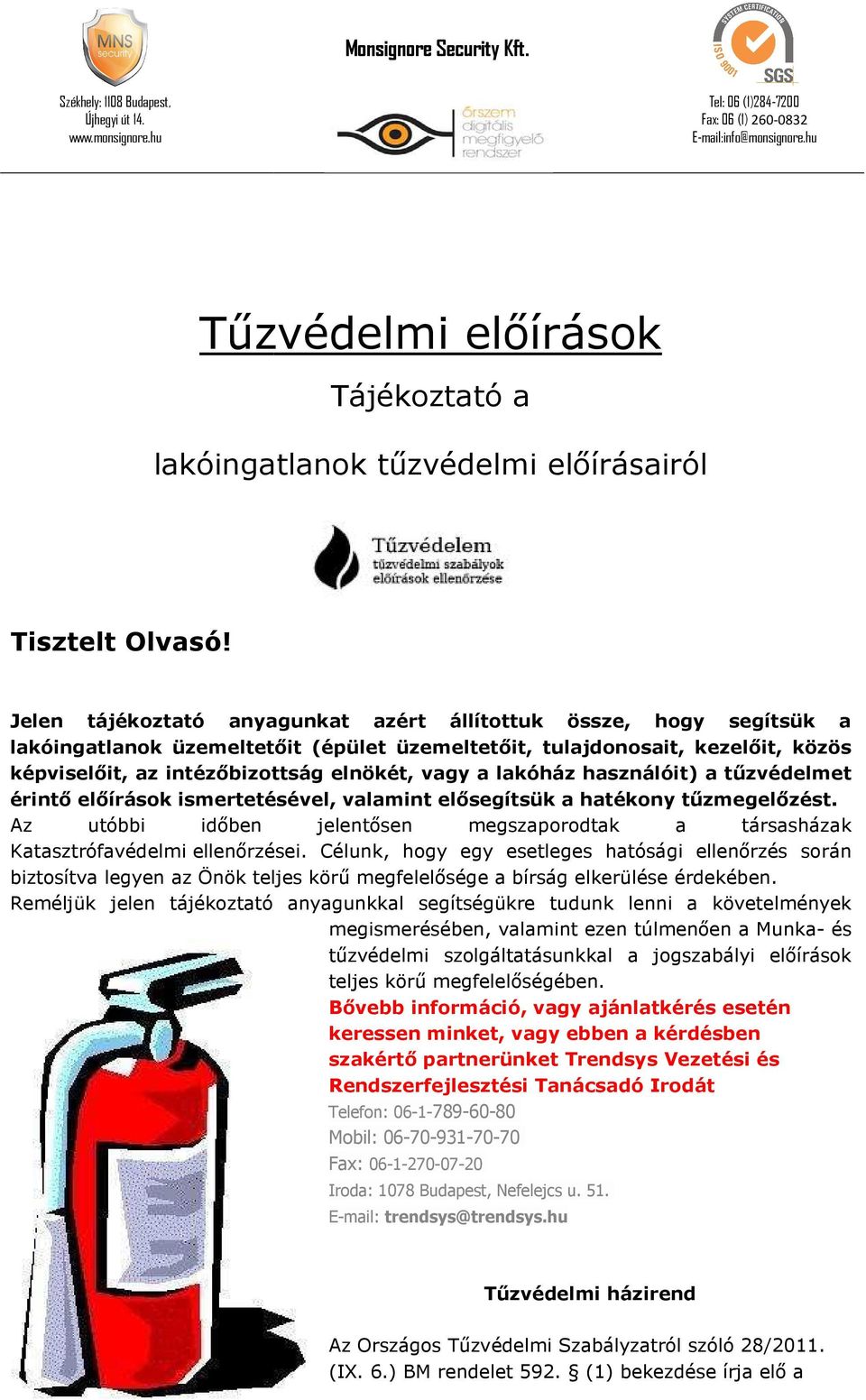 lakóház használóit) a tűzvédelmet érintő előírások ismertetésével, valamint elősegítsük a hatékony tűzmegelőzést.