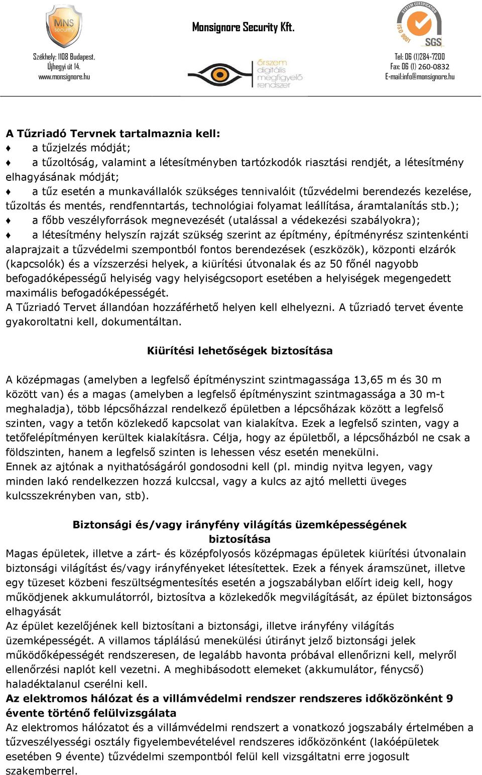 ); a főbb veszélyforrások megnevezését (utalással a védekezési szabályokra); a létesítmény helyszín rajzát szükség szerint az építmény, építményrész szintenkénti alaprajzait a tűzvédelmi szempontból