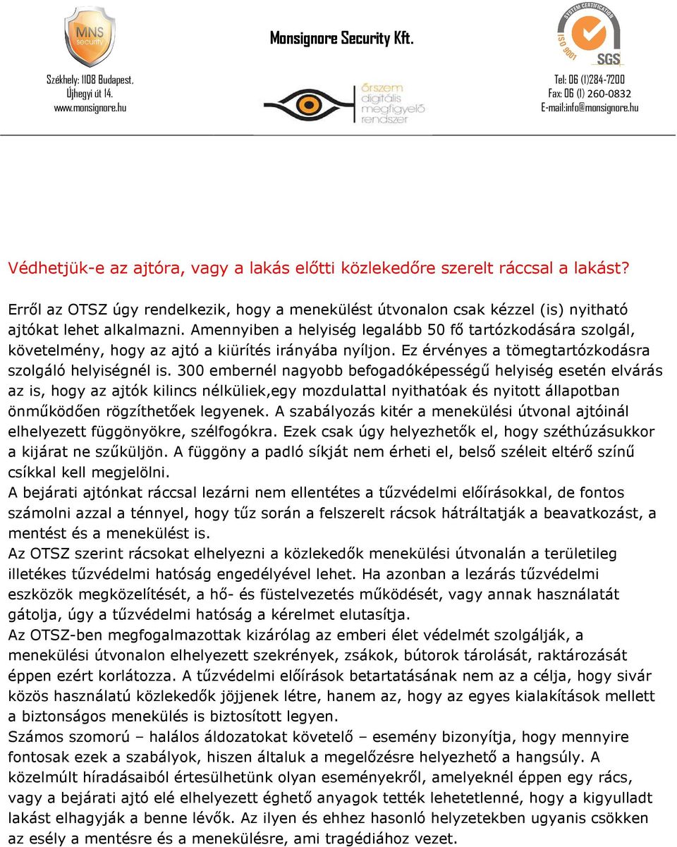 300 embernél nagyobb befogadóképességű helyiség esetén elvárás az is, hogy az ajtók kilincs nélküliek,egy mozdulattal nyithatóak és nyitott állapotban önműködően rögzíthetőek legyenek.