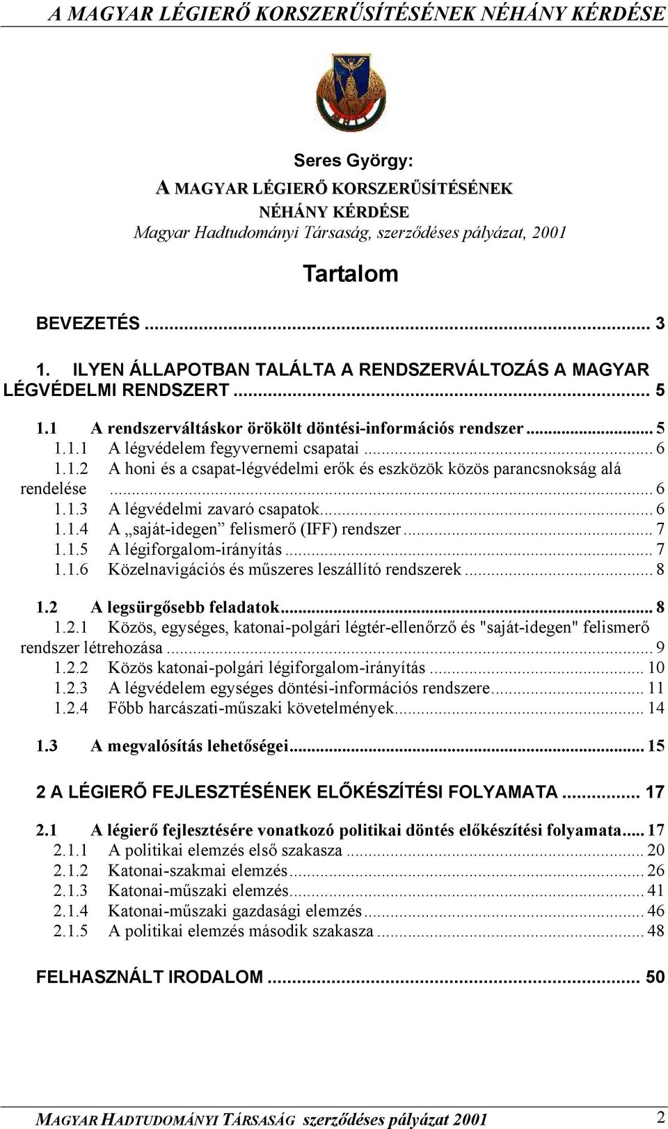 .. 6 1.1.3 A légvédelmi zavaró csapatok... 6 1.1.4 A saját-idegen felismerő (IFF) rendszer... 7 1.1.5 A légiforgalom-irányítás... 7 1.1.6 Közelnavigációs és műszeres leszállító rendszerek... 8 1.