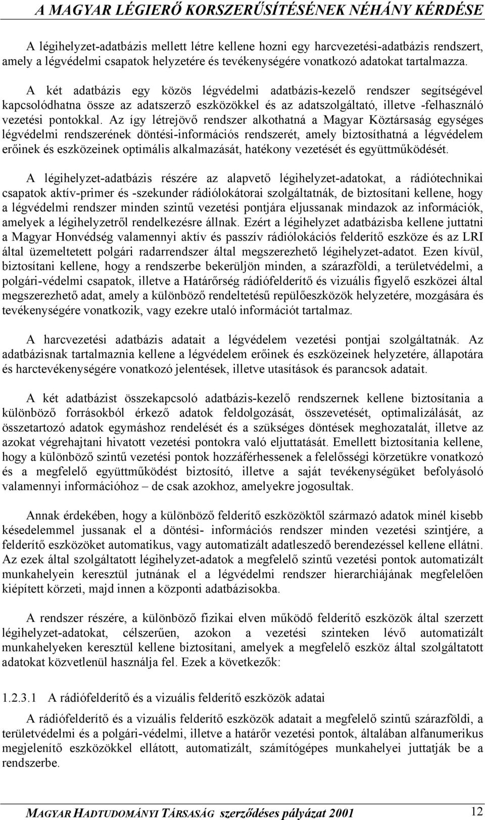 Az így létrejövő rendszer alkothatná a Magyar Köztársaság egységes légvédelmi rendszerének döntési-információs rendszerét, amely biztosíthatná a légvédelem erőinek és eszközeinek optimális