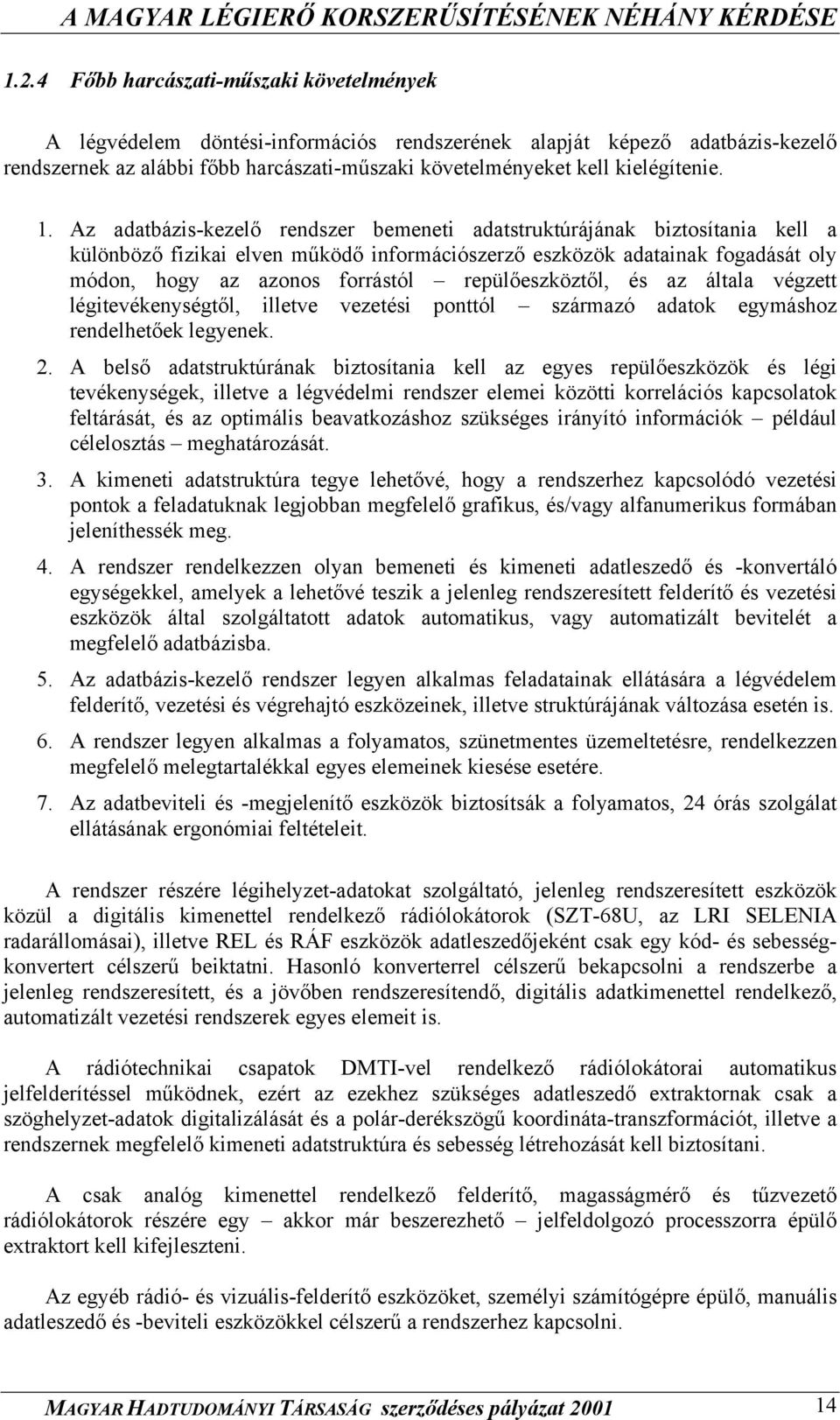 Az adatbázis-kezelő rendszer bemeneti adatstruktúrájának biztosítania kell a különböző fizikai elven működő információszerző eszközök adatainak fogadását oly módon, hogy az azonos forrástól